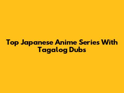 Top Japanese Anime Series With Tagalog Dubs