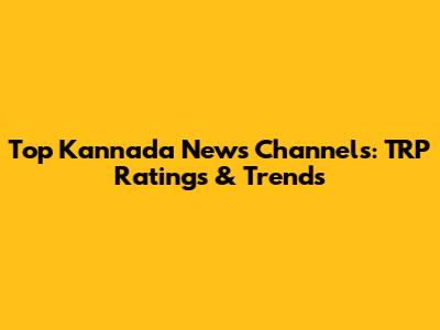 Top Kannada News Channels: TRP Ratings & Trends