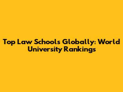 Top Law Schools Globally: World University Rankings