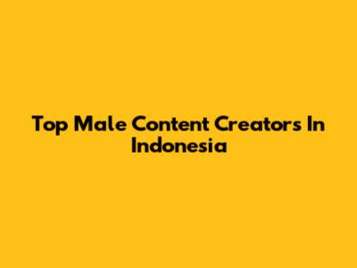 Top Male Content Creators In Indonesia
