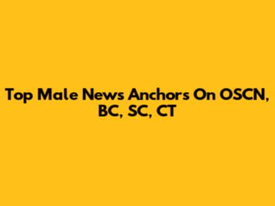 Top Male News Anchors On OSCN, BC, SC, CT