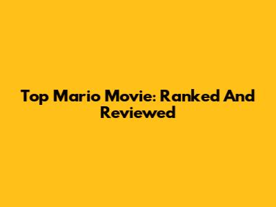 Top Mario Movie: Ranked And Reviewed