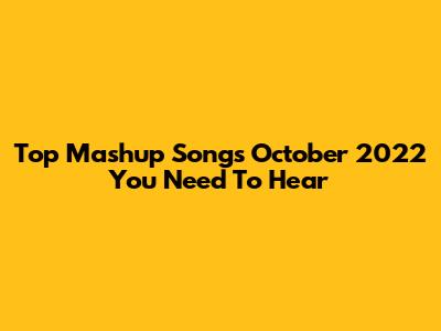 Top Mashup Songs October 2022 You Need To Hear