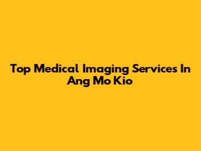 Top Medical Imaging Services In Ang Mo Kio