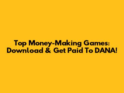 Top Money-Making Games: Download & Get Paid To DANA!