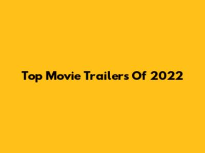Top Movie Trailers Of 2022