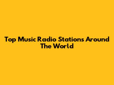 Top Music Radio Stations Around The World