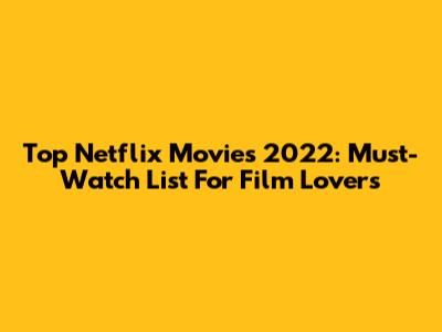 Top Netflix Movies 2022: Must-Watch List For Film Lovers