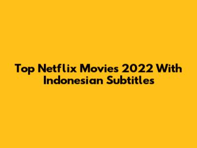 Top Netflix Movies 2022 With Indonesian Subtitles