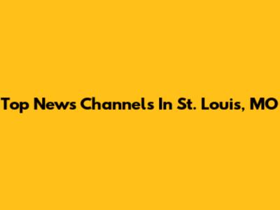 Top News Channels In St. Louis, MO