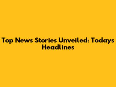Top News Stories Unveiled: Today's Headlines