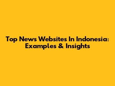 Top News Websites In Indonesia: Examples & Insights