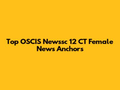 Top OSCIS Newssc 12 CT Female News Anchors