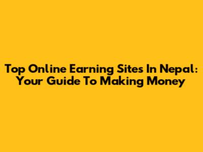 Top Online Earning Sites In Nepal: Your Guide To Making Money