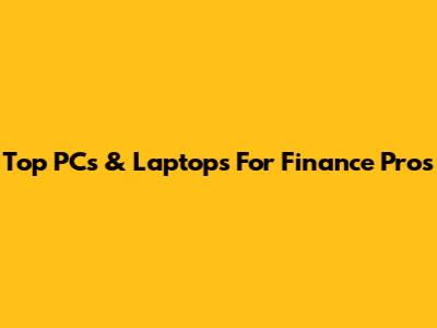 Top PCs & Laptops For Finance Pros