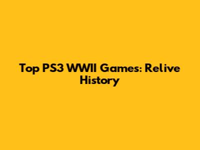 Top PS3 WWII Games: Relive History