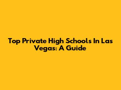 Top Private High Schools In Las Vegas: A Guide