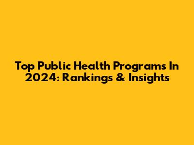 Top Public Health Programs In 2024: Rankings & Insights