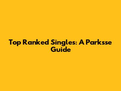 Top Ranked Singles: A Parksse Guide