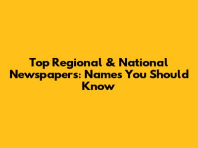 Top Regional & National Newspapers: Names You Should Know