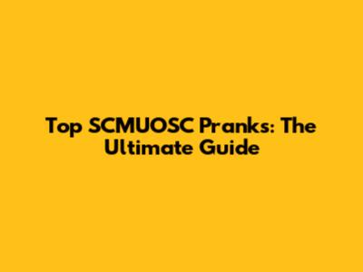 Top SCMUOSC Pranks: The Ultimate Guide