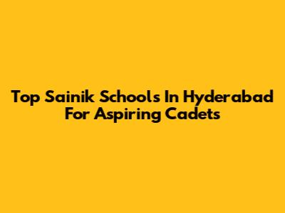 Top Sainik Schools In Hyderabad For Aspiring Cadets