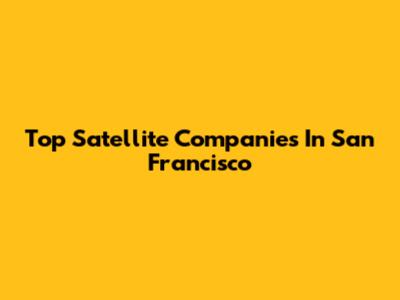 Top Satellite Companies In San Francisco