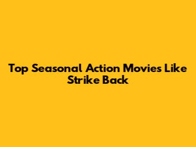 Top Seasonal Action Movies Like Strike Back