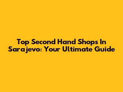 Top Second Hand Shops In Sarajevo: Your Ultimate Guide