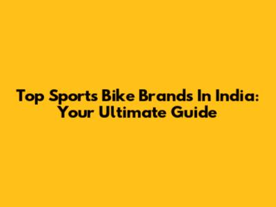 Top Sports Bike Brands In India: Your Ultimate Guide
