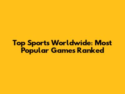 Top Sports Worldwide: Most Popular Games Ranked