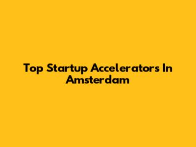 Top Startup Accelerators In Amsterdam