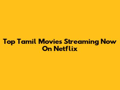Top Tamil Movies Streaming Now On Netflix