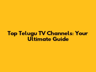 Top Telugu TV Channels: Your Ultimate Guide