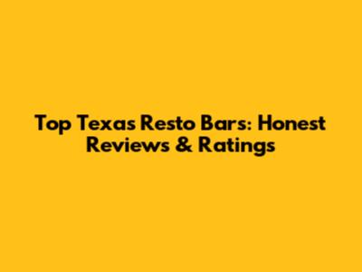 Top Texas Resto Bars: Honest Reviews & Ratings