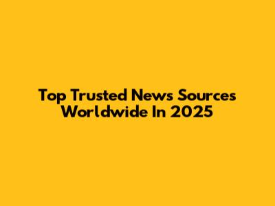 Top Trusted News Sources Worldwide In 2025