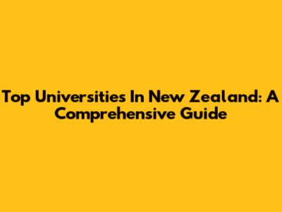 Top Universities In New Zealand: A Comprehensive Guide