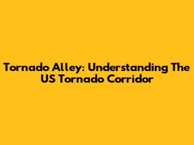 Tornado Alley: Understanding The US Tornado Corridor