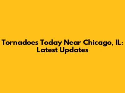 Tornadoes Today Near Chicago, IL: Latest Updates