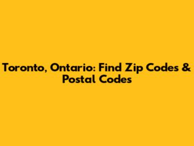 Toronto, Ontario: Find Zip Codes & Postal Codes