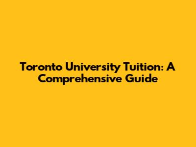 Toronto University Tuition: A Comprehensive Guide