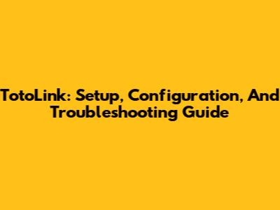 TotoLink: Setup, Configuration, And Troubleshooting Guide