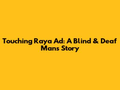 Touching Raya Ad: A Blind & Deaf Man's Story