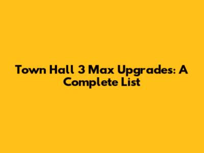 Town Hall 3 Max Upgrades: A Complete List