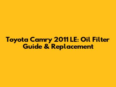 Toyota Camry 2011 LE: Oil Filter Guide & Replacement