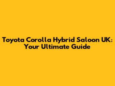 Toyota Corolla Hybrid Saloon UK: Your Ultimate Guide