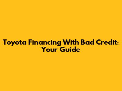 Toyota Financing With Bad Credit: Your Guide