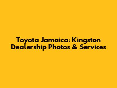 Toyota Jamaica: Kingston Dealership Photos & Services