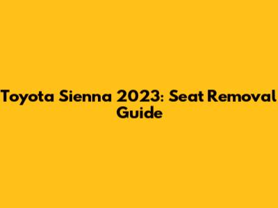 Toyota Sienna 2023: Seat Removal Guide