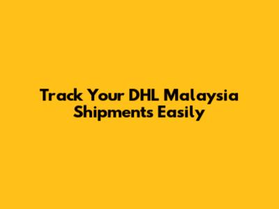Track Your DHL Malaysia Shipments Easily